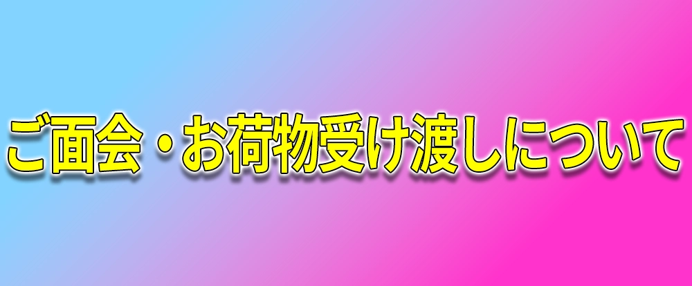 ご面会・お荷物受け渡しについて