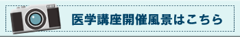 今までの医学講座風景はこちら