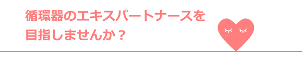 循環器のエキスパートナースを目指しませんか？