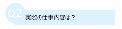 実際の仕事内容は？