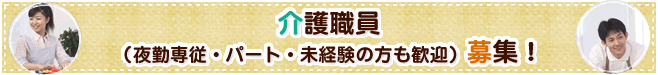 介護職員（夜勤専従・パート・未経験の方も歓迎）募集！